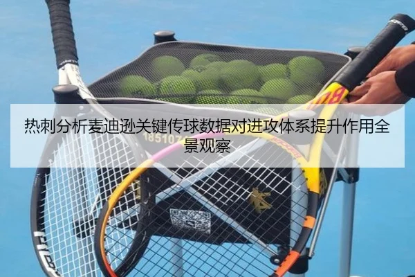 热刺分析麦迪逊关键传球数据对进攻体系提升作用全景观察