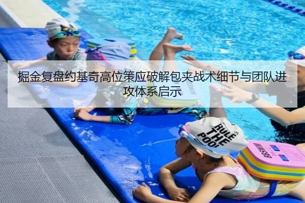 掘金复盘约基奇高位策应破解包夹战术细节与团队进攻体系启示